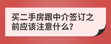 买二手房跟中介签订之前应该注意什么？