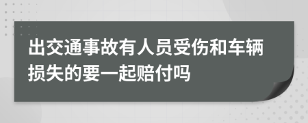 出交通事故有人员受伤和车辆损失的要一起赔付吗