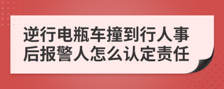 逆行电瓶车撞到行人事后报警人怎么认定责任