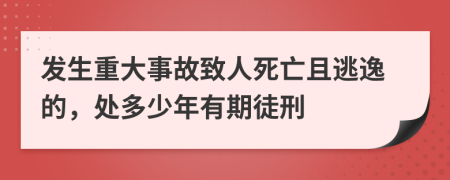 发生重大事故致人死亡且逃逸的，处多少年有期徒刑