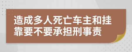 造成多人死亡车主和挂靠要不要承担刑事责