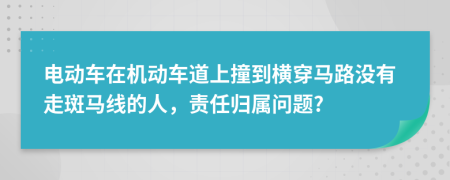 电动车在机动车道上撞到横穿马路没有走斑马线的人，责任归属问题?