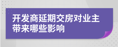 开发商延期交房对业主带来哪些影响