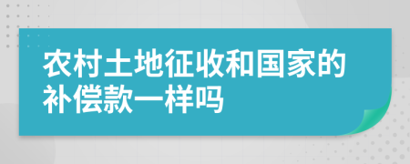 农村土地征收和国家的补偿款一样吗