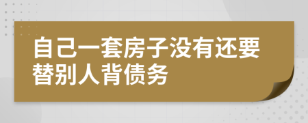 自己一套房子没有还要替别人背债务