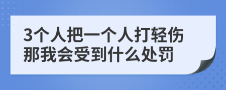 3个人把一个人打轻伤那我会受到什么处罚