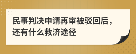 民事判决申请再审被驳回后，还有什么救济途径