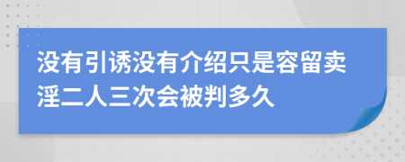 没有引诱没有介绍只是容留卖淫二人三次会被判多久