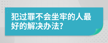 犯过罪不会坐牢的人最好的解决办法?