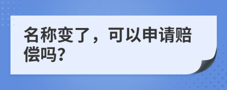 名称变了，可以申请赔偿吗？