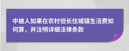 中被人如果在农村但长住城镇生活费如何算，并注明详细法律条款