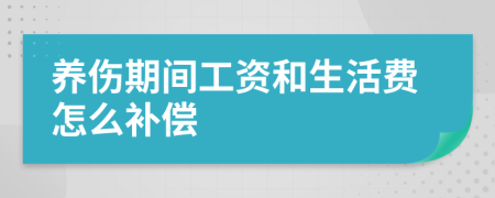 养伤期间工资和生活费怎么补偿