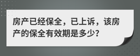 房产已经保全，已上诉，该房产的保全有效期是多少？