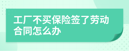 工厂不买保险签了劳动合同怎么办