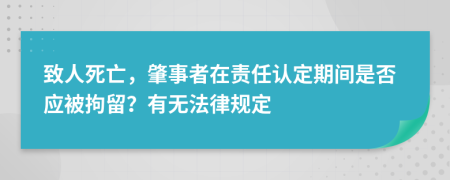 致人死亡，肇事者在责任认定期间是否应被拘留？有无法律规定