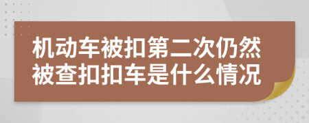 机动车被扣第二次仍然被查扣扣车是什么情况