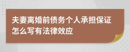 夫妻离婚前债务个人承担保证怎么写有法律效应