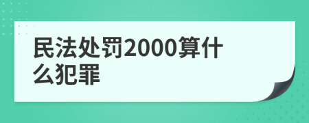 民法处罚2000算什么犯罪