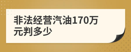 非法经营汽油170万元判多少
