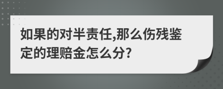 如果的对半责任,那么伤残鉴定的理赔金怎么分?