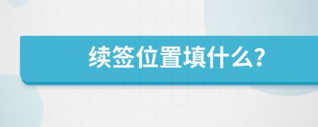 续签位置填什么？