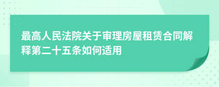 最高人民法院关于审理房屋租赁合同解释第二十五条如何适用