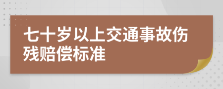 七十岁以上交通事故伤残赔偿标准