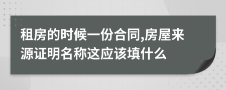 租房的时候一份合同,房屋来源证明名称这应该填什么