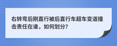 右转弯后刚直行被后直行车超车变道撞击责任在谁，如何划分？