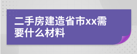 二手房建造省市xx需要什么材料