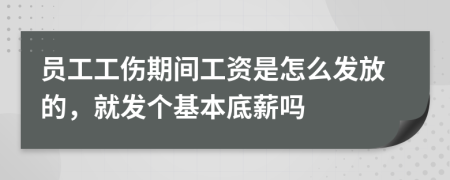 员工工伤期间工资是怎么发放的，就发个基本底薪吗