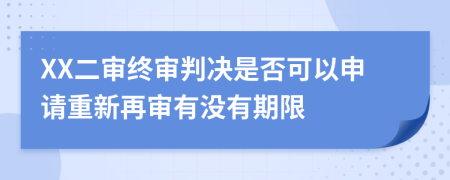 XX二审终审判决是否可以申请重新再审有没有期限