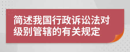 简述我国行政诉讼法对级别管辖的有关规定