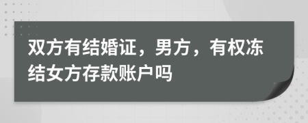 双方有结婚证，男方，有权冻结女方存款账户吗