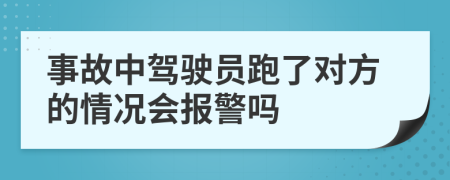 事故中驾驶员跑了对方的情况会报警吗