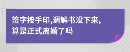 签字按手印,调解书没下来,算是正式离婚了吗