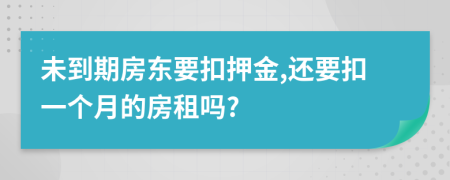 未到期房东要扣押金,还要扣一个月的房租吗?