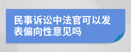 民事诉讼中法官可以发表偏向性意见吗