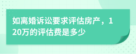 如离婚诉讼要求评估房产，120万的评估费是多少