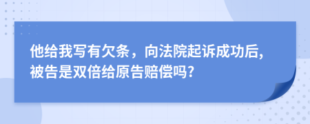 他给我写有欠条，向法院起诉成功后,被告是双倍给原告赔偿吗?