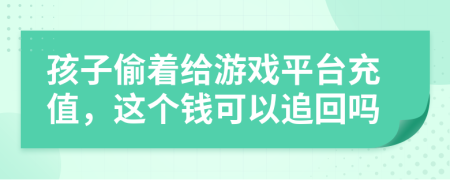 孩子偷着给游戏平台充值，这个钱可以追回吗