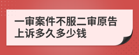 一审案件不服二审原告上诉多久多少钱