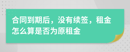 合同到期后，没有续签，租金怎么算是否为原租金