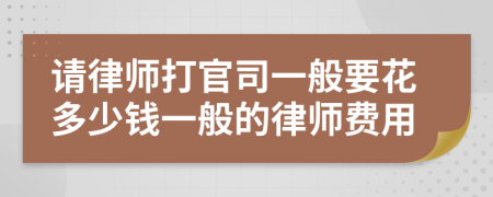 请律师打官司一般要花多少钱一般的律师费用