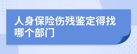 人身保险伤残鉴定得找哪个部门