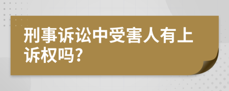 刑事诉讼中受害人有上诉权吗?