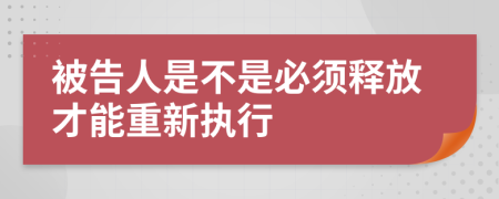 被告人是不是必须释放才能重新执行