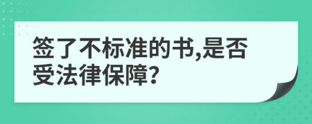 签了不标准的书,是否受法律保障？