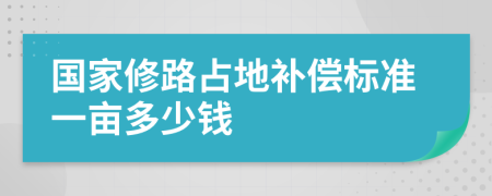 国家修路占地补偿标准一亩多少钱