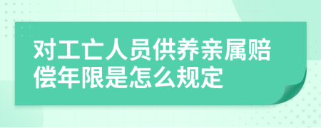 对工亡人员供养亲属赔偿年限是怎么规定